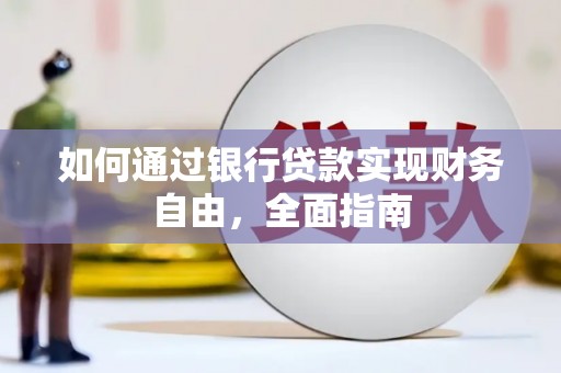 西咸如何通过银行贷款实现财务自由，全面指南