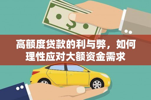 西咸高额度贷款的利与弊，如何理性应对大额资金需求