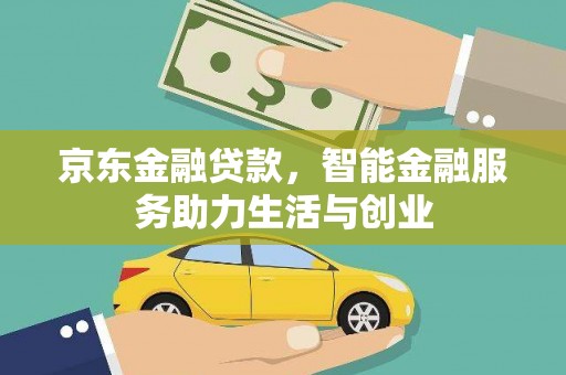 西咸京东金融贷款，智能金融服务助力生活与创业