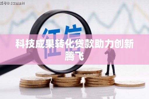 西咸科技成果转化贷款助力创新腾飞