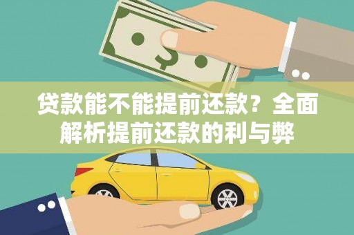 西咸贷款能不能提前还款？全面解析提前还款的利与弊