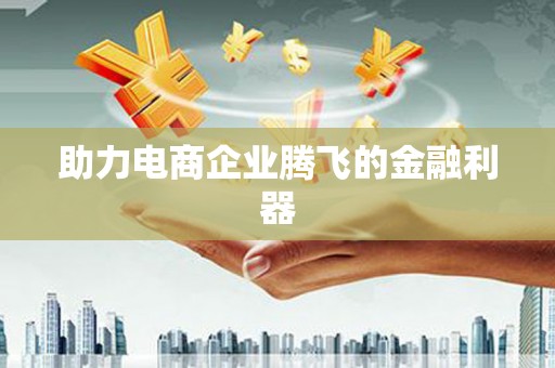 西咸助力电商企业腾飞的金融利器
