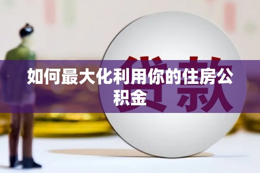 西咸如何最大化利用你的住房公积金