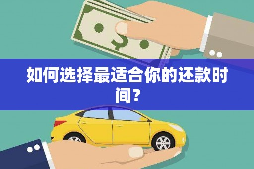 西咸如何选择最适合你的还款时间？
