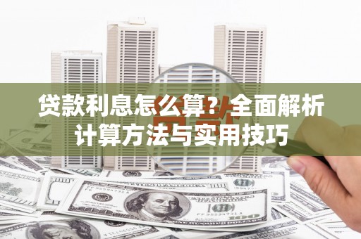 西咸贷款利息怎么算？全面解析计算方法与实用技巧