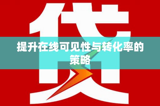 西咸提升在线可见性与转化率的策略