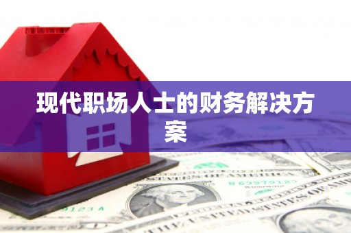 西咸现代职场人士的财务解决方案