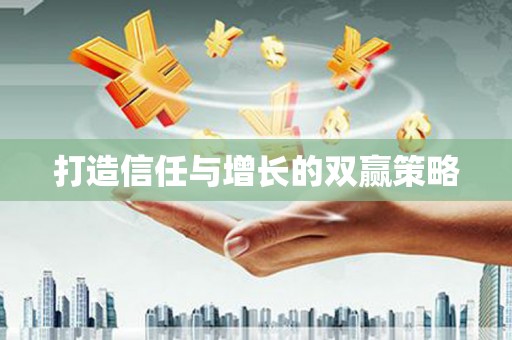 西咸打造信任与增长的双赢策略